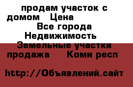 продам участок с домом › Цена ­ 1 200 000 - Все города Недвижимость » Земельные участки продажа   . Коми респ.